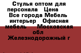 Стулья оптом для персонала › Цена ­ 1 - Все города Мебель, интерьер » Офисная мебель   . Московская обл.,Железнодорожный г.